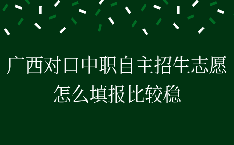 广西对口中职自主招生志愿填报