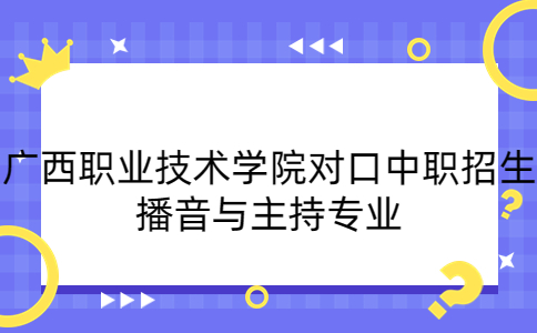 广西职业技术学院对口中职招生播音与主持专业