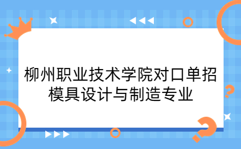 柳州职业技术学院对口单招模具设计与制造专业