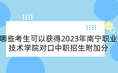 2023年南宁职业技术学院对口中职招生附加分