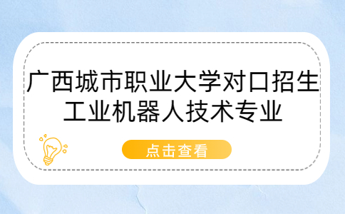 广西城市职业大学对口招生工业机器人技术专业