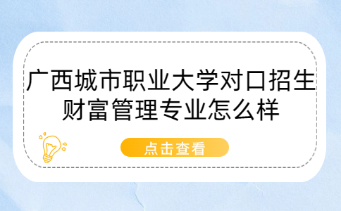 广西城市职业大学对口招生财富管理专业