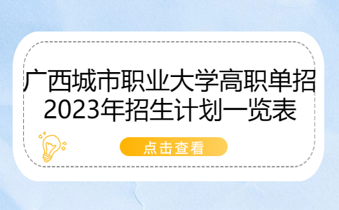 广西城市职业大学高职单招2023年招生计划