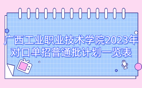 广西工业职业技术学院2023年对口单招普通批计划