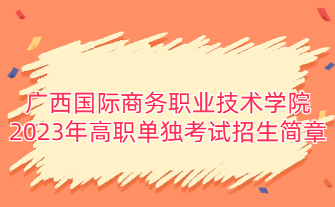 广西国际商务职业技术学院2023年高职单招简章