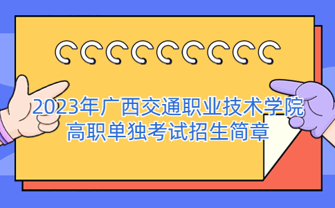 2023年广西交通职业技术学院高职单独考试招生简章