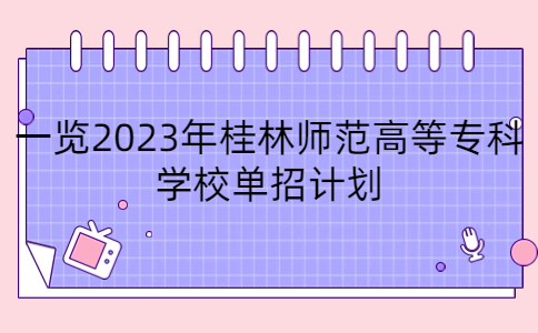 2023年桂林师范高等专科学校单招计划