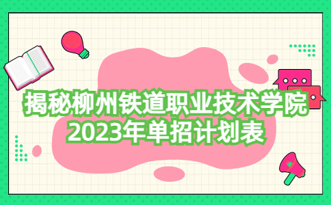 柳州铁道职业技术学院2023年单招计划