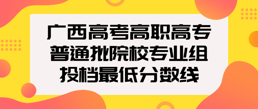 2024年广西高考高职高专普通批院校专业组投档最低分数线