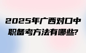 2025年广西对口中职备考方法有哪些?