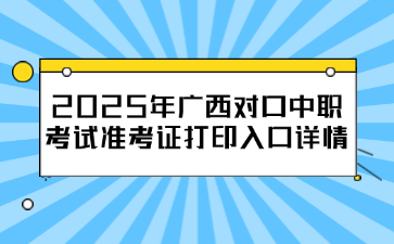 2025年广西对口中职考试准考证打印入口详情