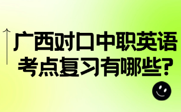 广西对口中职英语考点复习有哪些?