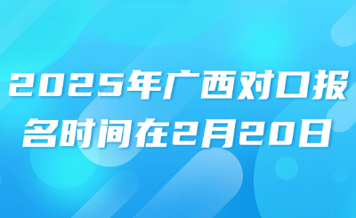 2025年广西对口报名时间在2月20日