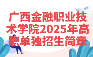 广西金融职业技术学院2025年高职单独招生简章