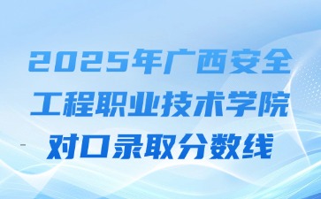 2024年广西安全工程职业技术学院对口普通批各专业录取分数表